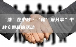 ‘塘’在中秋·‘尾’愛分享”中秋專題聯(lián)誼活動(dòng)