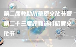 第二屆敕勒川草原文化節(jié)暨第二十三屆呼和浩特昭君文化節(jié)