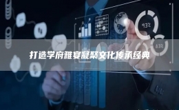 打造學(xué)府雅宴凝聚文化傳承經(jīng)典
