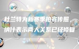 杜蘭特為新賽季拍宣傳照，納什表示兩人關(guān)系已經(jīng)修復(fù)