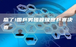 贏了!國(guó)乒男團(tuán)晉級(jí)世乒賽決賽