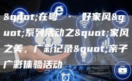 "在粵 · 好家風(fēng)"系列活動(dòng)之"家風(fēng)之美，廣彩記錄