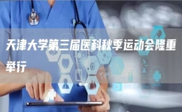天津大學(xué)第三屆醫(yī)科秋季運(yùn)動(dòng)會隆重舉行