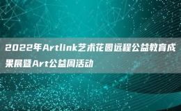 2022年Artlink藝術(shù)花園遠(yuǎn)程公益教育成果展暨Art公益周活動(dòng)