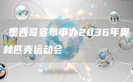 ?墨西哥宣布申辦2036年奧林匹克運動會