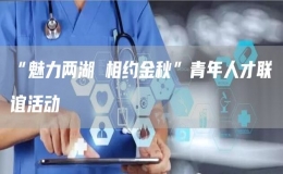 “魅力兩湖 相約金秋”青年人才聯(lián)誼活動(dòng)
