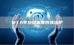 WTA年終總決賽四強(qiáng)出爐