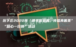 歷下區(qū)2022年“攜手做慈善，傳播真善美”“慈心一日捐”活動(dòng)