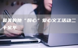 最美的她“醉心”愛心義工活動(dòng)二十余年