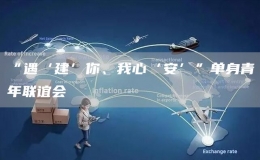 “遇‘建’你、我心‘安’”單身青年聯(lián)誼會(huì)
