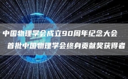 中國物理學(xué)會成立90周年紀(jì)念大會  首批中國物理學(xué)會終身貢獻