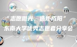 “志愿微光，造炬成陽” 東南大學(xué)優(yōu)秀志愿者分享會(huì)
