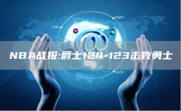 NBA戰(zhàn)報:爵士124-123擊敗勇士
