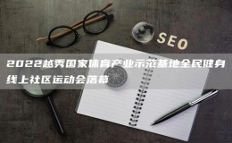 2022越秀國家體育產(chǎn)業(yè)示范基地全民健身線上社區(qū)運(yùn)動會落幕