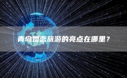 青島婚戀旅游的亮點(diǎn)在哪里？