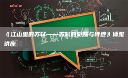 《江山里的蘇軾——蘇軾的游蹤與詩跡》博雅講座