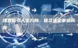 理想指引人生方向，信念決定事業(yè)成敗