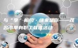 與“李”相約?緣來是你——茂名市單身職工聯(lián)誼活動