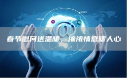 春節(jié)慰問送溫暖，濃濃情意暖人心