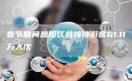春節(jié)期間恩陽區(qū)共接待游客61.11萬人次