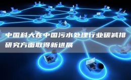 中國科大在中國污水處理行業(yè)碳減排研究方面取得新進展