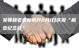 吳尊和老婆林麗吟2月1日慶?！跋鄳偌o(jì)念日”