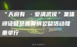 “天府有囍·愛滿武侯”集體頒證暨慈善募捐公益活動隆重舉行