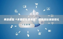 黃縣首屆“不要彩禮要幸?！币骑L(fēng)易俗集體婚禮