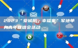 2023“愛城陽·幸福家”軍地單身青年聯(lián)誼會活動
