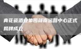 青花瓷酒業(yè)集團(tuán)贛南運(yùn)營中心正式揭牌成立