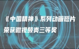 《中國(guó)精神》系列動(dòng)畫(huà)短片榮獲微視頻類(lèi)三等獎(jiǎng)