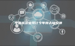 ?中國旅游業(yè)預(yù)計(jì)今年將大幅反彈