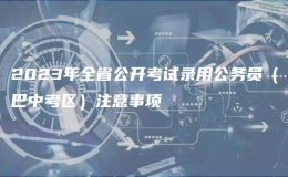 2023年全省公開考試錄用公務(wù)員（巴中考區(qū)）注意事項(xiàng)