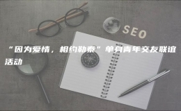 “因?yàn)閻矍?，相約勒泰”單身青年交友聯(lián)誼活動(dòng)
