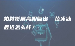 柏林影展亮相復(fù)出 ?范冰冰最近怎么樣？