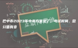 巴中市2023年中考方案定了，考試時(shí)間、總分值有變