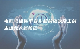 電影《保你平安》超前放映及主創(chuàng)走進北大新校區(qū)