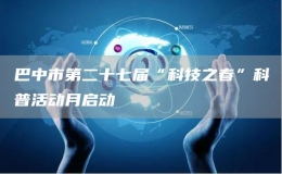 巴中市第二十七屆“科技之春”科普活動(dòng)月啟動(dòng)