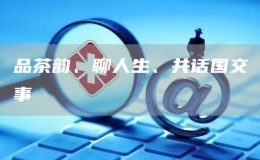 品茶韻、聊人生、共話國交事