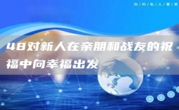 48對(duì)新人在親朋和戰(zhàn)友的祝福中向幸福出發(fā)