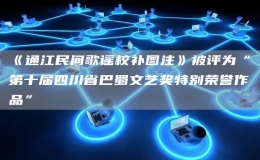 《通江民間歌謠校補(bǔ)圖注》被評為“第十屆四川省巴蜀文藝獎特別榮譽(yù)作品”