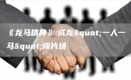《龍馬精神》:成龍"一人一馬"闖片場(chǎng)