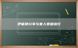 伊能靜分享與家人泰國(guó)旅行