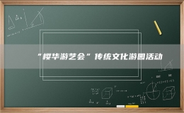 “櫻華游藝會”傳統(tǒng)文化游園活動