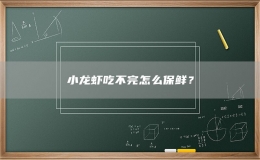 小龍蝦吃不完怎么保鮮？