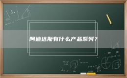 阿迪達斯有什么產(chǎn)品系列？