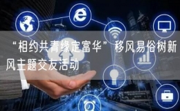 “相約共青緣定富華”移風(fēng)易俗樹(shù)新風(fēng)主題交友活動(dòng)