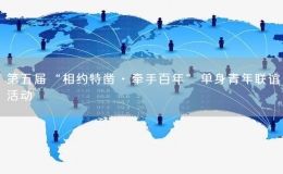 第五屆“相約特鑿·牽手百年”單身青年聯(lián)誼活動