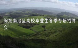 2024年福建省暨閩東南地區(qū)高校畢業(yè)生冬季專場招聘會